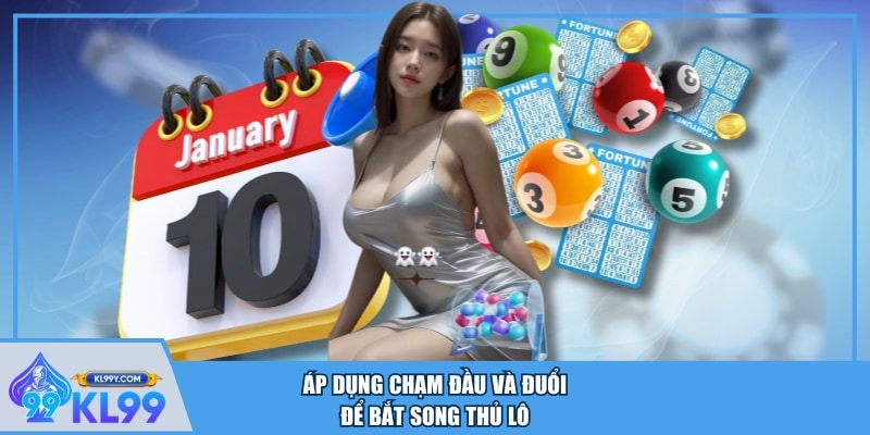 Áp dụng chạm đầu và đuổi để bắt song thủ lô