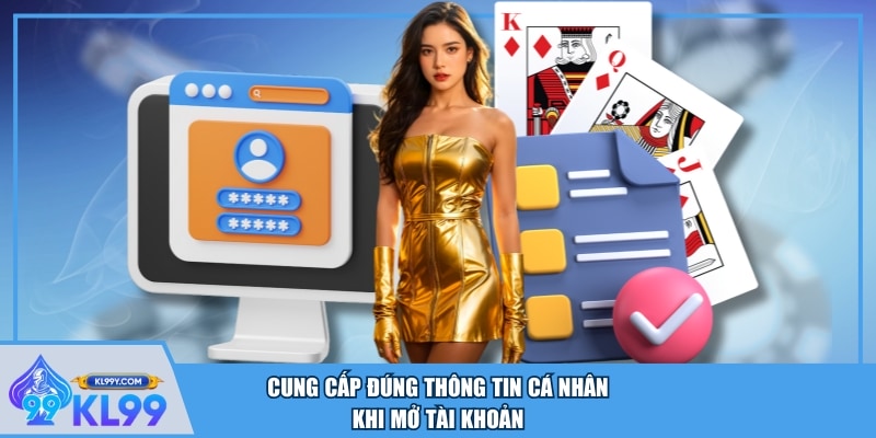 Cung cấp đúng thông tin cá nhân khi mở tài khoản