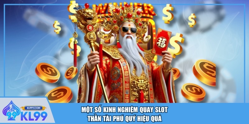Một số kinh nghiệm quay Slot Thần Tài Phú Quý hiệu quả