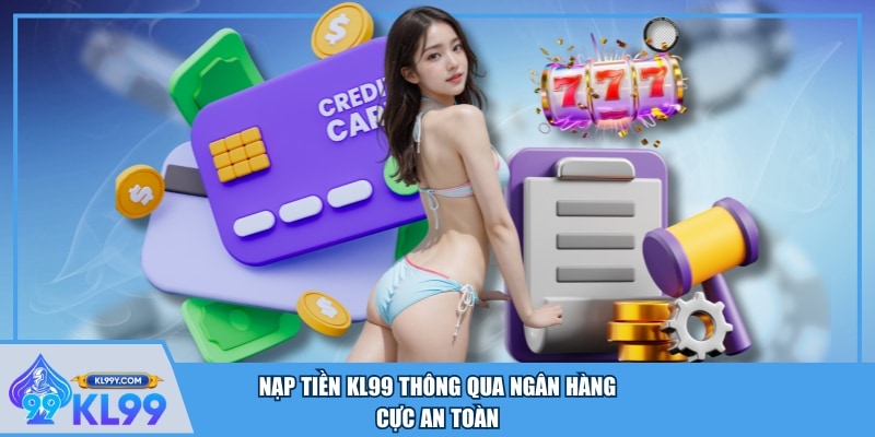 Nạp tiền KL99 thông qua ngân hàng cực an toàn