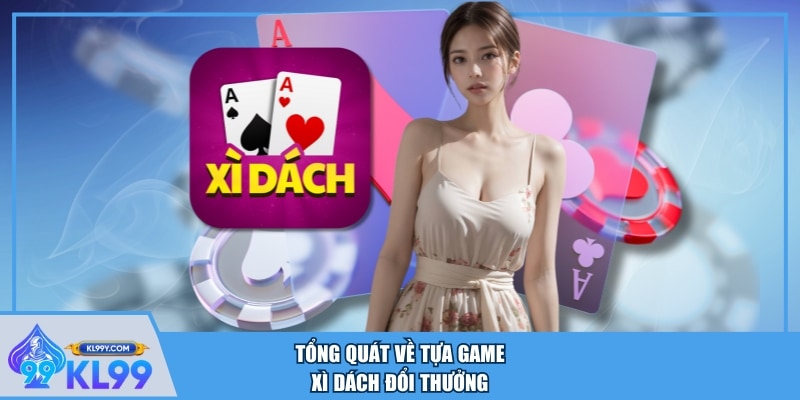 Tổng quát về tựa game Xì Dách đổi thưởng